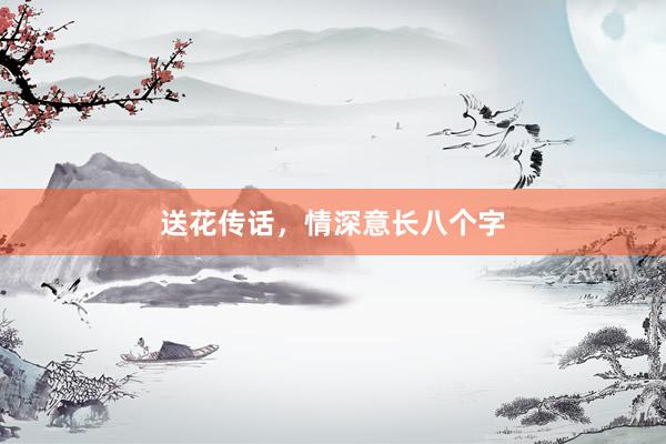 送花传话，情深意长八个字